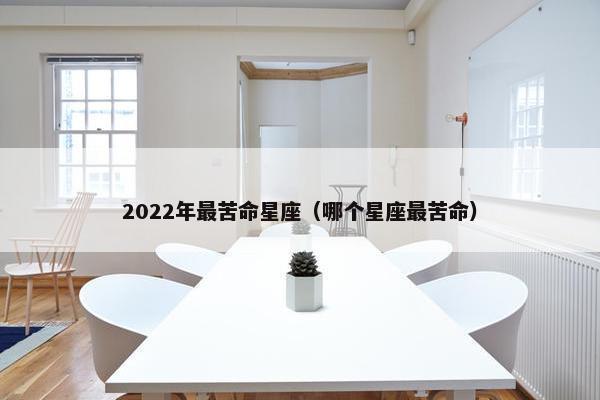 2022年最苦命星座（哪个星座最苦命）