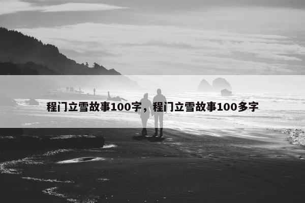 程门立雪故事100字,程门立雪故事100多字