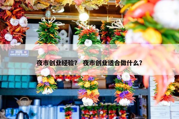 夜市创业经验? 夜市创业适合做什么?