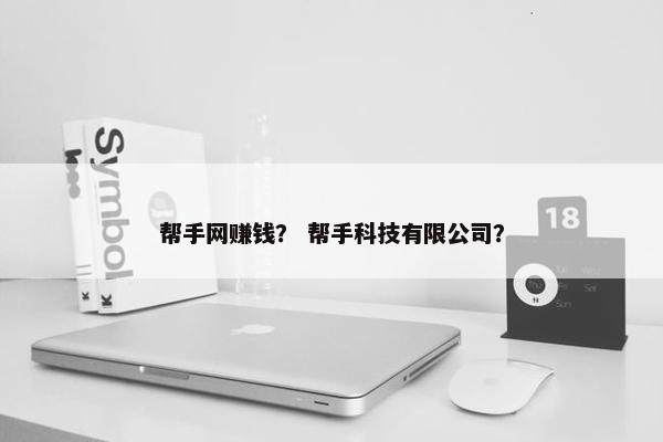 帮手网赚钱？ 帮手科技有限公司？