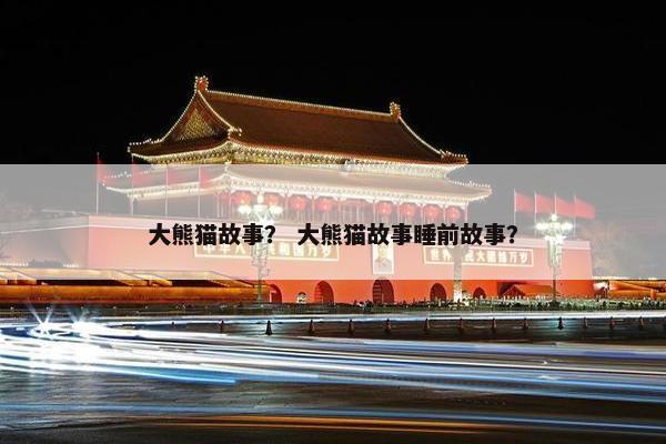 大熊猫故事? 大熊猫故事睡前故事?