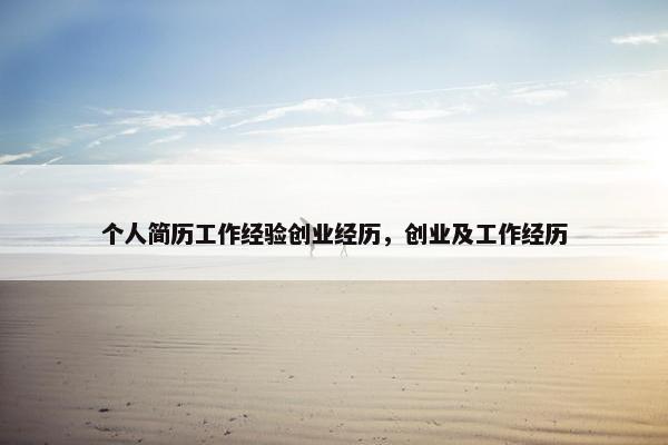 个人简历工作经验创业经历,创业及工作经历