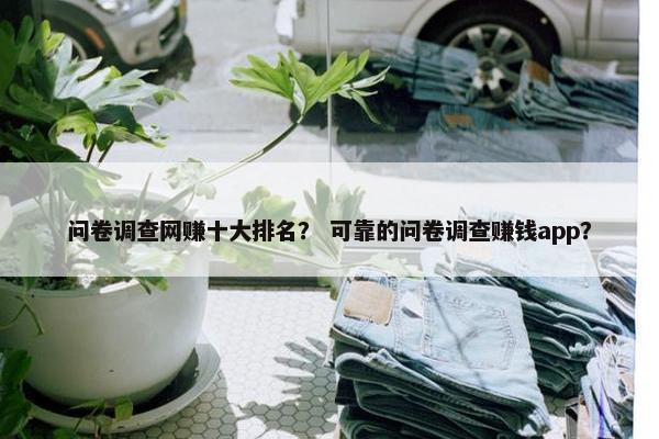 问卷调查网赚十大排名？ 可靠的问卷调查赚钱app？