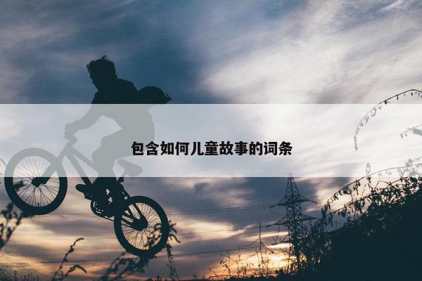 包含如何儿童故事的词条