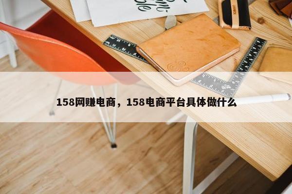 158网赚电商,158电商平台具体做什么