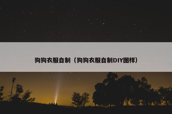 狗狗衣服自制（狗狗衣服自制DIY图样）