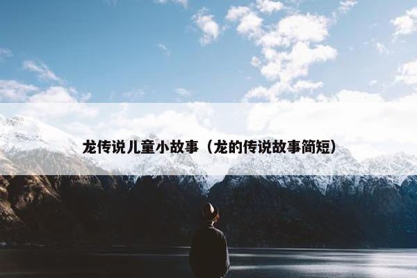 龙传说儿童小故事（龙的传说故事简短）