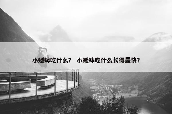 小蟋蟀吃什么？ 小蟋蟀吃什么长得最快？