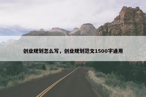 创业规划怎么写，创业规划范文1500字通用