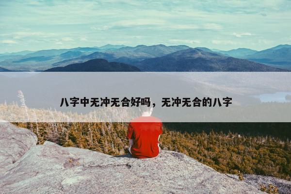 八字中无冲无合好吗，无冲无合的八字