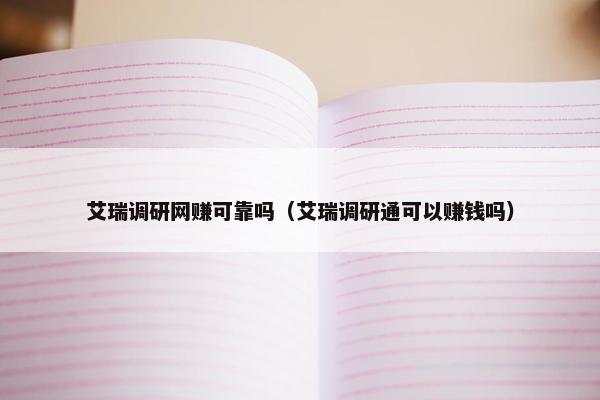 艾瑞调研网赚可靠吗（艾瑞调研通可以赚钱吗）