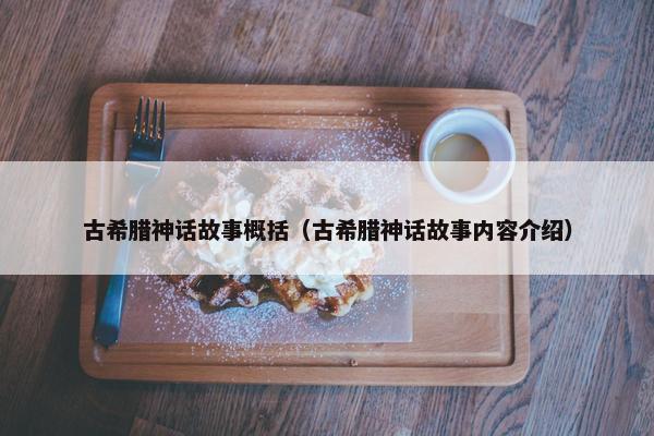 古希腊神话故事概括（古希腊神话故事内容介绍）