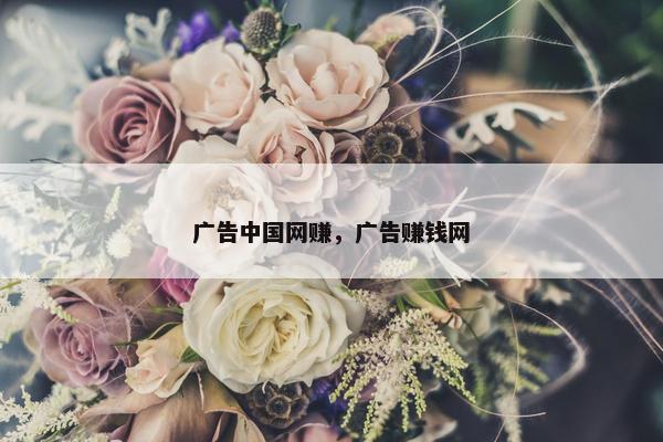 广告中国网赚，广告赚钱网