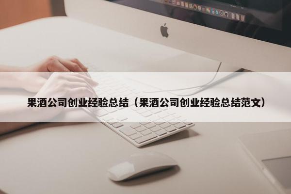 果酒公司创业经验总结（果酒公司创业经验总结范文）