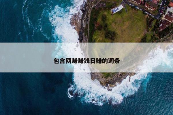 包含网赚赚钱日赚的词条