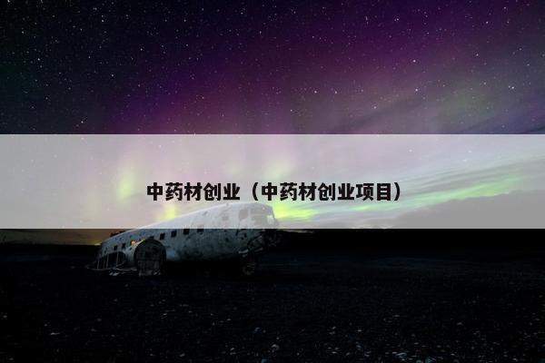中药材创业（中药材创业项目）