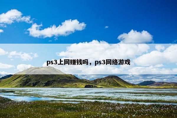 ps3上网赚钱吗，ps3网络游戏