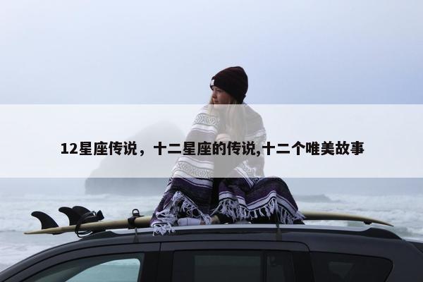 12星座传说，十二星座的传说,十二个唯美故事