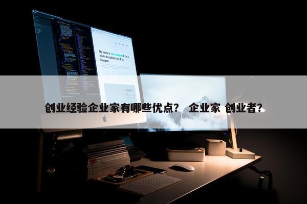 创业经验企业家有哪些优点？ 企业家 创业者？