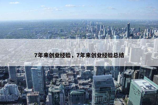 7年来创业经验，7年来创业经验总结
