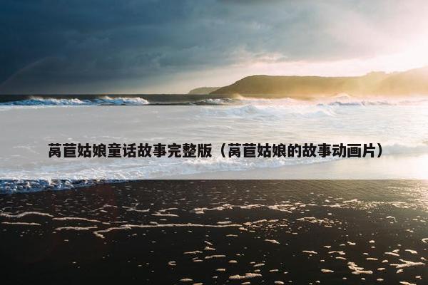 莴苣姑娘童话故事完整版（莴苣姑娘的故事动画片）