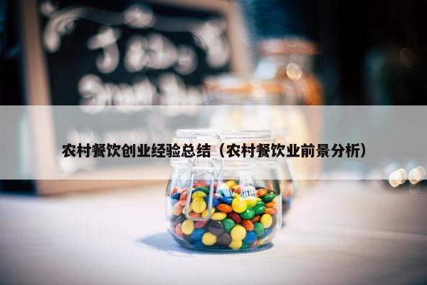 农村餐饮创业经验总结（农村餐饮业前景分析）