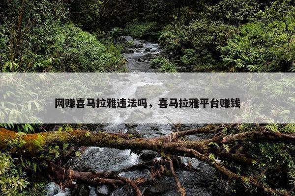 网赚喜马拉雅违法吗，喜马拉雅平台赚钱