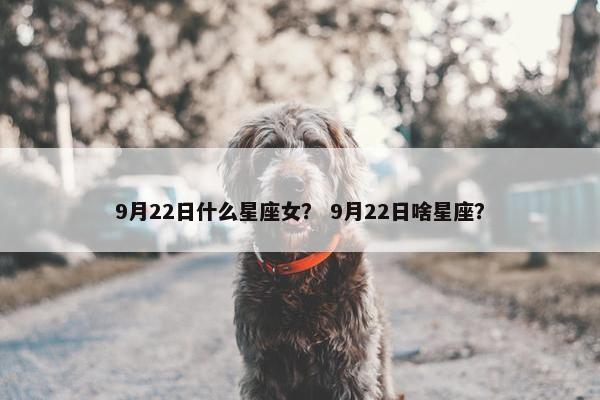 9月22日什么星座女？ 9月22日啥星座？
