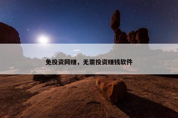 免投资网赚，无需投资赚钱软件