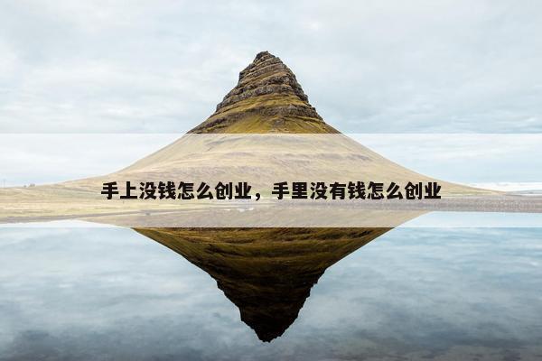 手上没钱怎么创业，手里没有钱怎么创业