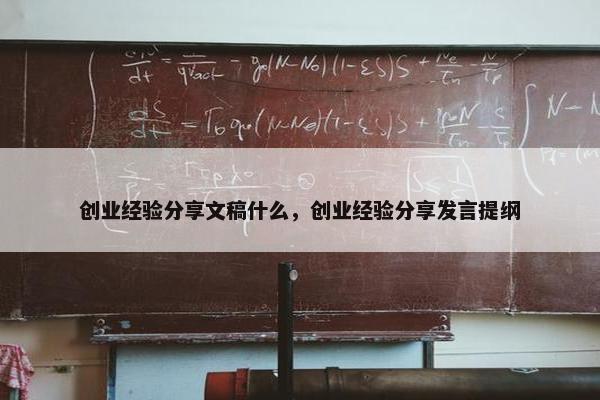 创业经验分享文稿什么，创业经验分享发言提纲