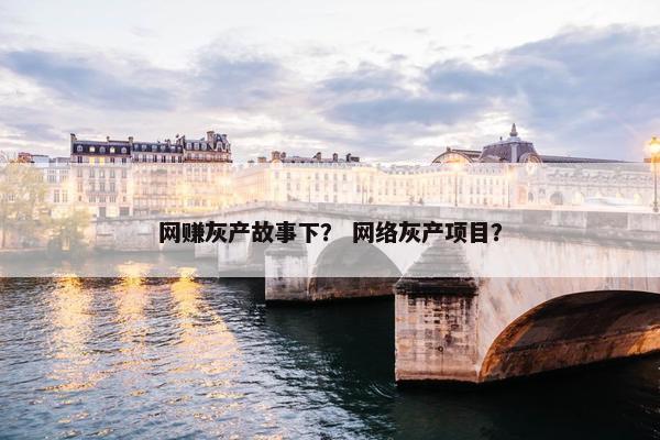 网赚灰产故事下？ 网络灰产项目？