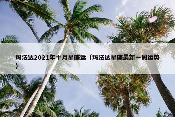 玛法达2021年十月星座运（玛法达星座最新一周运势）