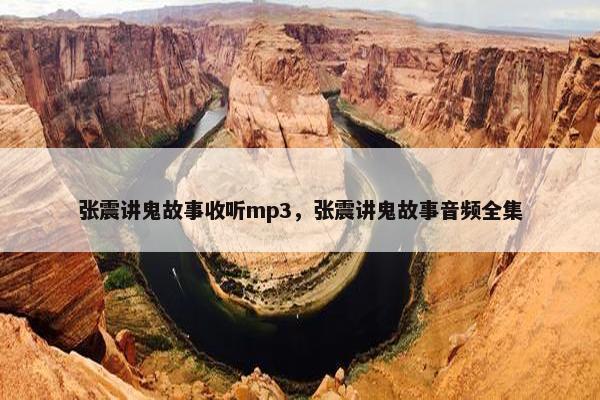 张震讲鬼故事收听mp3，张震讲鬼故事音频全集