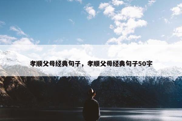孝顺父母经典句子，孝顺父母经典句子50字