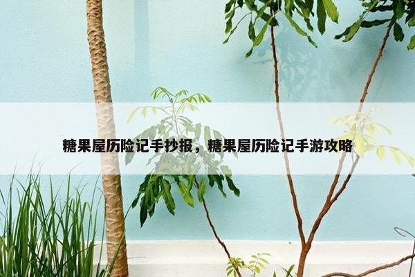 糖果屋历险记手抄报，糖果屋历险记手游攻略