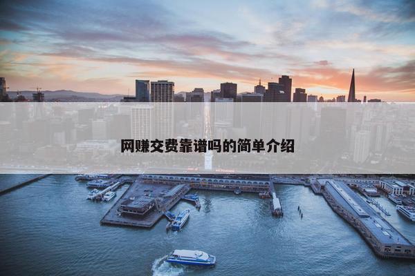 网赚交费靠谱吗的简单介绍