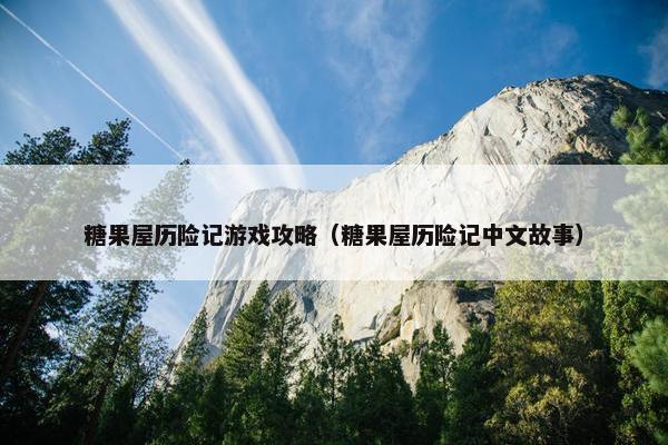 糖果屋历险记游戏攻略（糖果屋历险记中文故事）