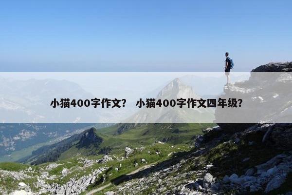 小猫400字作文？ 小猫400字作文四年级？