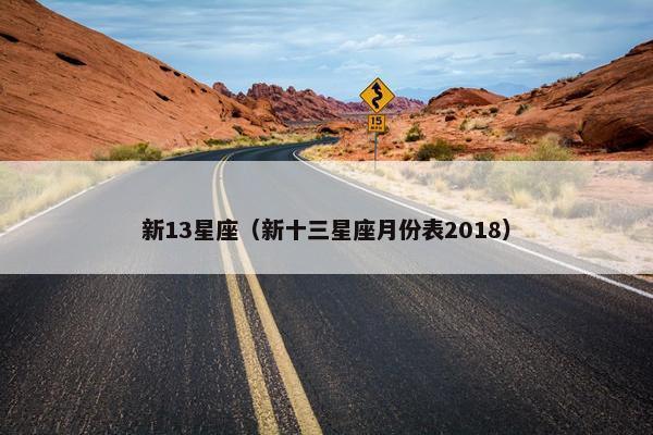 新13星座（新十三星座月份表2018）
