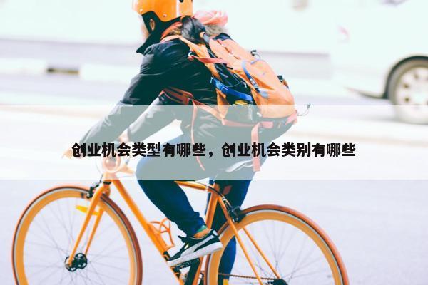 创业机会类型有哪些，创业机会类别有哪些