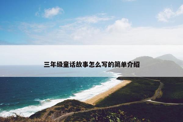 三年级童话故事怎么写的简单介绍