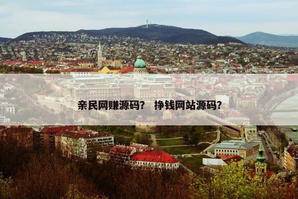 亲民网赚源码？ 挣钱网站源码？