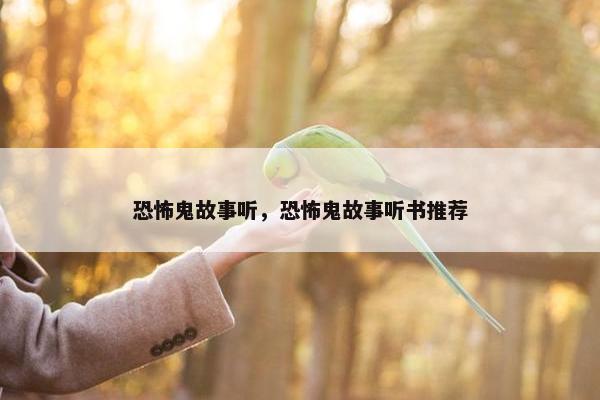恐怖鬼故事听，恐怖鬼故事听书推荐