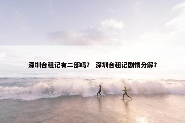 深圳合租记有二部吗？ 深圳合租记剧情分解？