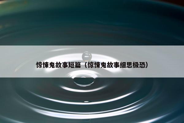 惊悚鬼故事短篇（惊悚鬼故事细思极恐）