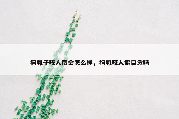 狗虱子咬人后会怎么样，狗虱咬人能自愈吗