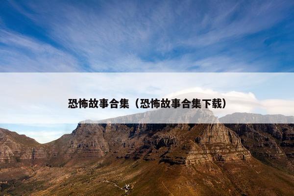 恐怖故事合集（恐怖故事合集下载）