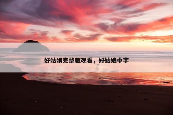 好姑娘完整版观看，好姑娘中字