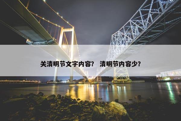 关清明节文字内容？ 清明节内容少？